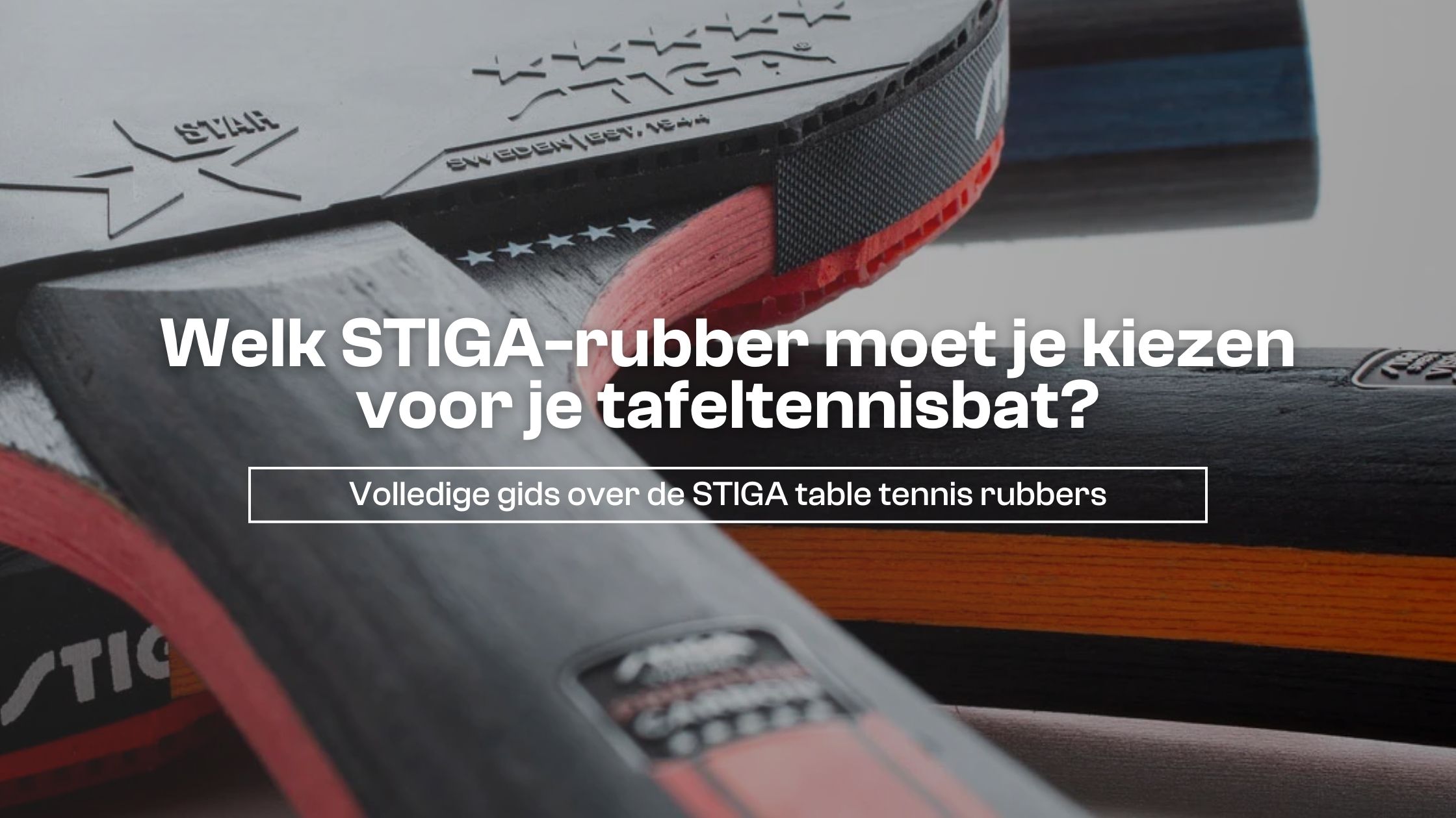 Hoe kies je het juiste STIGA-tafeltennisrubber?